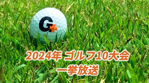 2024年 ゴルフ10大会 一挙放送